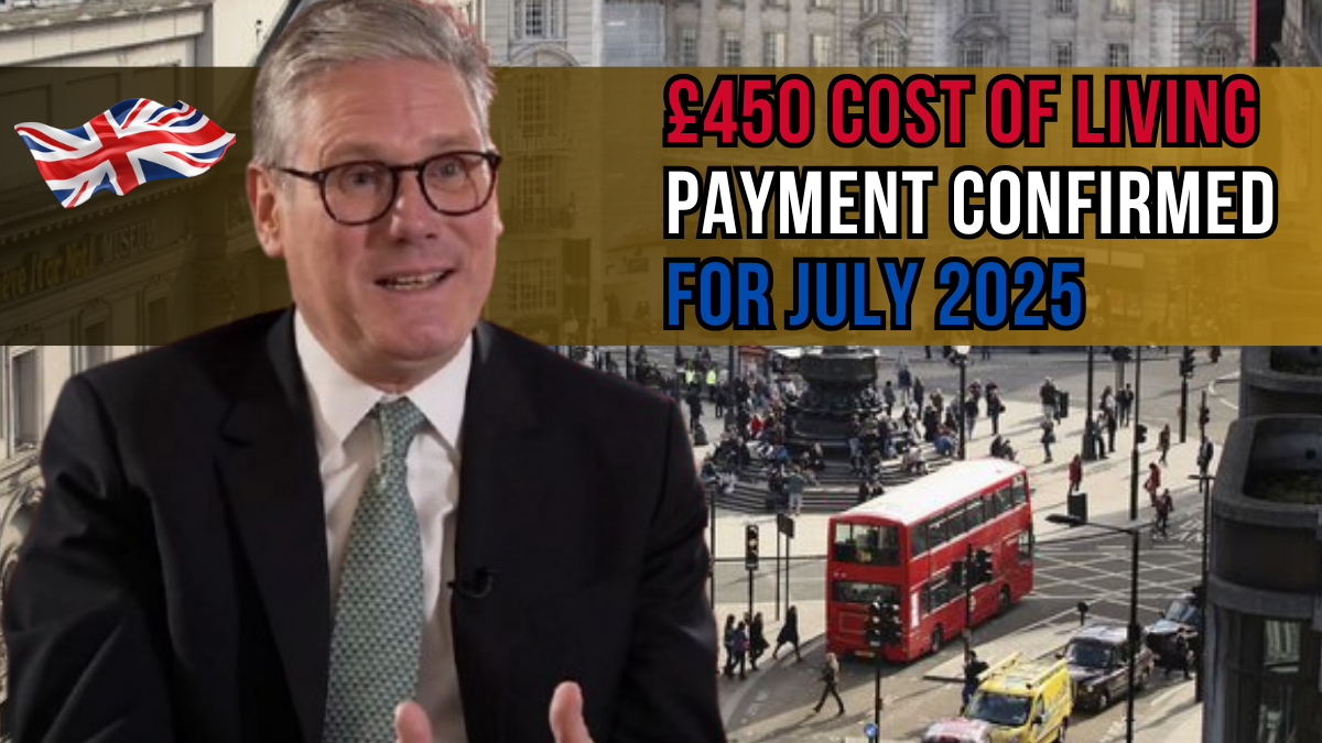 £450 Cost of Living Payment Confirmed for July 2025 – Who Qualifies and How to Get It